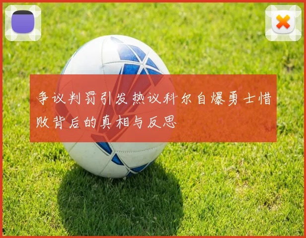 争议判罚引发热议科尔自爆勇士惜败背后的真相与反思