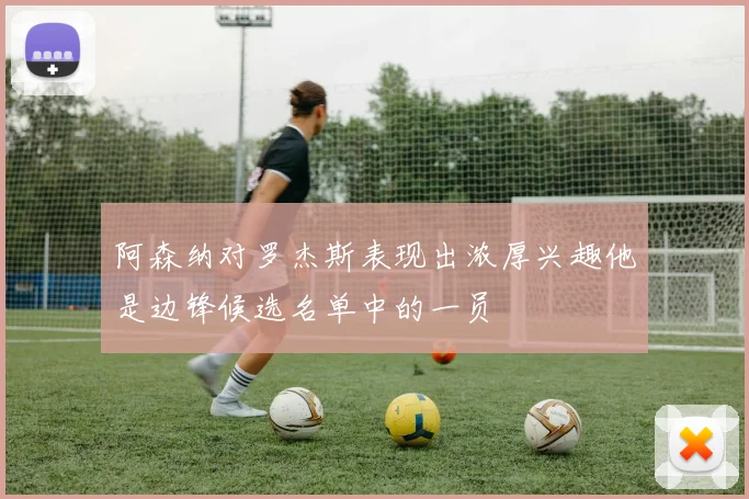 阿森纳对罗杰斯表现出浓厚兴趣他是边锋候选名单中的一员
