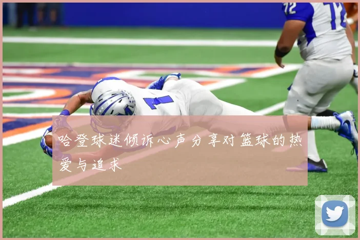 哈登球迷倾诉心声分享对篮球的热爱与追求